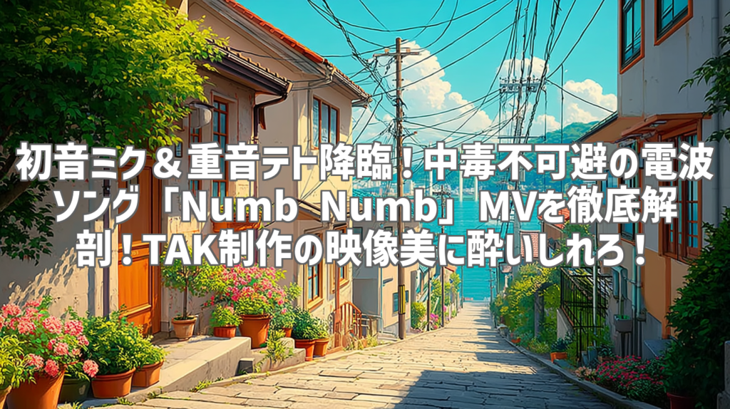初音ミク＆重音テト降臨！中毒不可避の電波ソング「Numb Numb」MVを徹底解剖！TAK制作の映像美に酔いしれろ！