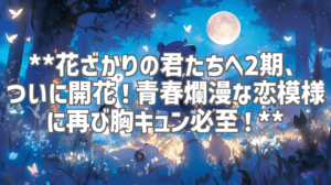 **花ざかりの君たちへ2期、ついに開花！青春爛漫な恋模様に再び胸キュン必至！**
