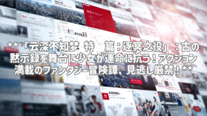 **「云深不知梦 特别篇：逐冥之役」：古の黙示録を舞台に少女が運命に抗う！アクション満載のファンタジー冒険譚、見逃し厳禁！**