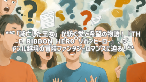 **「滅亡した王女」が紡ぐ愛と希望の物語！『THE RIBBON HERO リボンヒーロー』、ジャンル越境の冒険ファンタジーロマンスに迫る！**