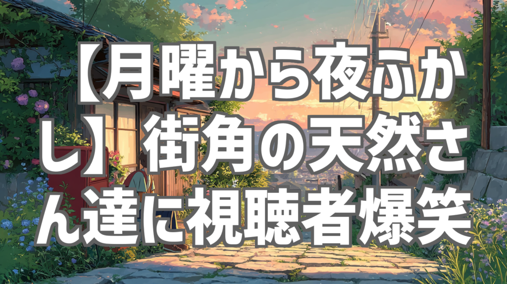 【月曜から夜ふかし】街角の天然さん達に視聴者爆笑