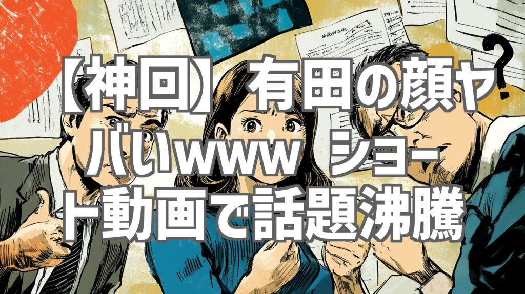 【神回】有田の顔ヤバいｗｗｗ ショート動画で話題沸騰